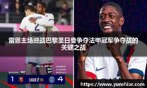 雷恩主场迎战巴黎圣日曼争夺法甲冠军争夺战的关键之战